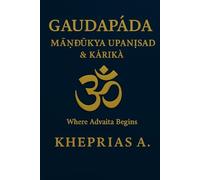Gauḍapāda Māṇḍūkya Upaniṣad & Kārikā: Where Advaita Begins - Canada Edition (ADVANCED SERIES - Vedanta & The Navnath-Inchagiri Lineage)