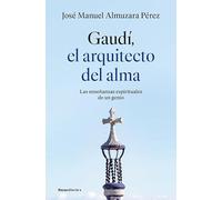 Gaudí: el arquitecto del alma: Las enseñanzas espirituales de un genio (No ficción)