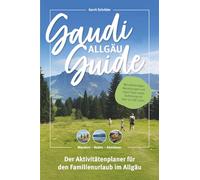 Gaudi Guide Allgäu - Der Aktivitätenplaner für den Familienurlaub im Allgäu: Wandern - Baden - Abenteuer