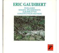 GAUDIBERT Eric, Feuillages pour trois percussionnistes-Songes,Bruissement pour violon, violoncelle et piano-Albumbläter pour flûte(s)-feillages- Concertos pour Hautbois et Orchestre