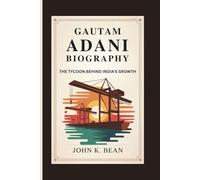 GAUTAM ADANI BIOGRAPHY: The Tycoon Behind India’s Growth