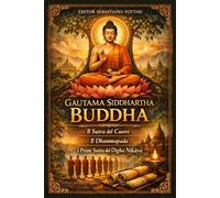 Gautama Siddhartha Buddha: Buda Gautama Siddhartha - Budismo - El Sutra del Corazón - El Dhammapada - Los Primeros Suttas del Digha Nikaya - Texto Sagrado en Español (Religión y Espiritualidad)