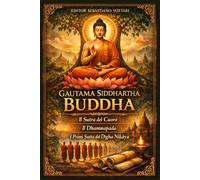 Gautama Siddhartha Buddha: Gautama Siddhartha Boeddha - Boeddhisme - De Hartsoetra - De Dhammapada - De eerste soetra's van de Dīgha Nikāya - Heilige ... in het Nederlands (Religie en Spiritualiteit)