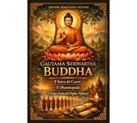 Gautama Siddhartha Buddha: Gautama Siddhartha Bouddha - Bouddhisme - Le Sūtra du Cœur - Le Dhammapada - Les premiers suttas du Dīgha Nikāya - Texte sacré en français (Religion et Spiritualité)