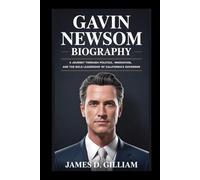 GAVIN NEWSOM BIOGRAPHY: A Journey Through Politics, Innovation, and the Bold Leadership of California’s Governor