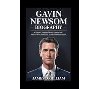 GAVIN NEWSOM BIOGRAPHY: A Journey Through Politics, Innovation, and the Bold Leadership of California’s Governor