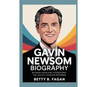 gavin newsom biography: Between Vision and Controversy: The Life of a Fearless Reformer