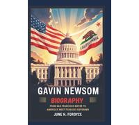 GAVIN NEWSOM BIOGRAPHY From San Francisco Mayor to America’s Most Fearless Governor