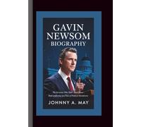 GAVIN NEWSOM BIOGRAPHY: The Governor Who Won’t Back Down - Bold Leadership in a Time of Political Showdowns