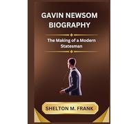 GAVIN NEWSOM BIOGRAPHY: The Making of a Modern Statesman