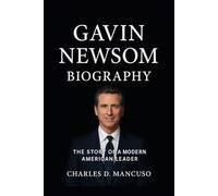 GAVIN NEWSOM BIOGRAPHY: The Story Of A Modern American Leader