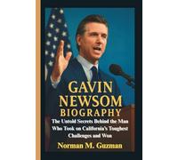 GAVIN NEWSOM BIOGRAPHY: The Untold Secrets Behind the Man Who Took on California’s Toughest Challenges and Won
