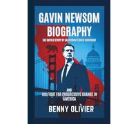 GAVIN NEWSOM BIOGRAPHY: The Untold Story of California's Bold Governor and His Fight for Progressive Change in America