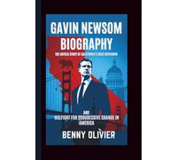 GAVIN NEWSOM BIOGRAPHY: The Untold Story of California's Bold Governor and His Fight for Progressive Change in America