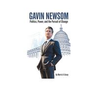 GAVIN NEWSOM: Politics, Power, and the Pursuit of Change