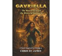 Gavriella; The Waters of Israel, the Rivers of Damascus: A Novel Based On II Kings, Chapter 5