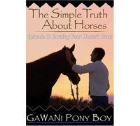 GaWaNi PonyBoy - The Simple Truth About Horses: Part 2 "Earning Your Horse's Trust"