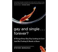 Gay and Single. . .Forever?: 10 Things Every Gay Guy Looking for Love (and Not Finding It) Needs to Know