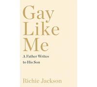 Gay Like Me: A Father Writes to His Son