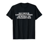 Gay Sex Is Literally Twice As Manly As Straight Sex Camiseta