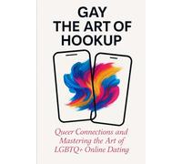 Gay The Art of Hookup: Queer Connections and Mastering the Art of LGBTQ+ Online Dating