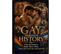 Gay Through History: What the Evidence Really Shows About Same-Sex Love, Sex, and Survival