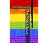 Gay Youth Guide: The practical and real advice you need to know to have a successful Gay life.