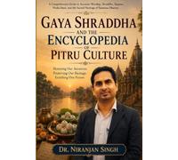 Gaya Shraddha and The Encyclopedia of Pitru Culture: A Comprehensive Guide to Ancestor Worship, Shraddha, Tarpana, Pinda Daan, and the Sacred Heritage of Sanatana Dharma