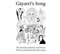 Gāyatrī's Song: The Sanskrit Alphabet, Primer, and First Reader: Siṃhī's Journey from First Sound to First Sentence (सिंही - SIṂHĪ)