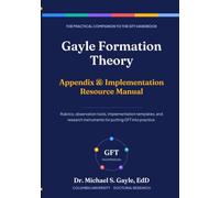 Gayle Formation Theory Appendix & Implementation Resource Manual (The Gayle Formation Theory Series From Portrait of a Graduate to Proof of a Graduate™)