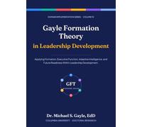 Gayle Formation Theory in Leadership Development (Gayle Formation Theory: Domain Implementation Series)