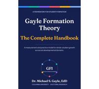 Gayle Formation Theory: The Complete Handbook: From Portrait of a Graduate to Proof of a Graduate (The Gayle Formation Theory Series From Portrait of a Graduate to Proof of a Graduate™)