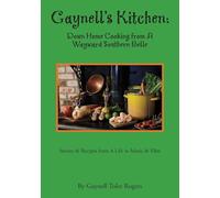 Gaynell's Kitchen - Down Home Cooking from A Wayward Southern Belle: Stories & Recipes from A Life in Music and Film