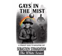 GAYS IN THE MIST: A Straight Guide to Navigating Gay: THE WHITE SERIES