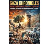Gaza Chronicles: Modern Middle East Tensions Explained: Occupation, Resistance, and the Humanitarian Cost of Conflict