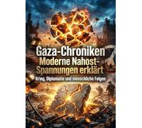 Gaza-Chroniken: Moderne Nahost-Spannungen erklärt: Krieg, Diplomatie und menschliche Folgen