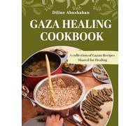 Gaza Healing Cookbook: A Collection of Gazan recipes shared for healing