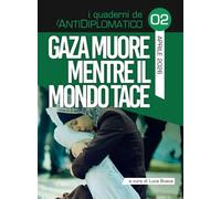Gaza muore mentre il mondo tace (I quaderni de L'AntiDiplomatico)