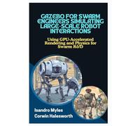 GAZEBO FOR SWARM ENGINEERS SIMULATING LARGESCALE ROBOT INTERACTIONS: Using GPUAccelerated Rendering and Physics for Swarm R&D