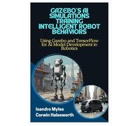GAZEBO’S AI SIMULATIONS TRAINING INTELLIGENT ROBOT BEHAVIORS: Using Gazebo and TensorFlow for AI Model Development in Robotics