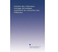 Gazette des tribunaux, ouvrage périodique, contenant les nouvelles des tribunaux: Volume 20