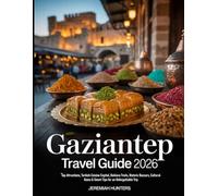 Gaziantep Travel Guide 2026: Top Attractions, Turkish Cuisine Capital, Baklava Trails, Historic Bazaars, Cultural Gems & Smart Tips for an Unforgettable Trip (Unveiling the Earth’s Silent Wonders)
