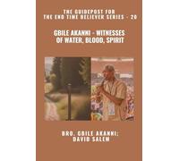 Gbile Akanni - Witnesses Of Water, Blood, Spirit - The Guidepost For the End Time Believer Series - 20 of 22