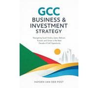 GCC Business & Investment Strategy: Navigating Saudi Arabia, Qatar, Bahrain, Kuwait, and Oman in the Next Decade of Gulf Opportunity