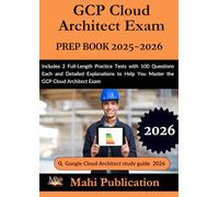 GCP Cloud Architect Exam PREP BOOK 2025-2026.: Includes 2 Full-Length Practice Tests with 100 Questions Each and Detailed Explanations to Help You Master the GCP Cloud Architect