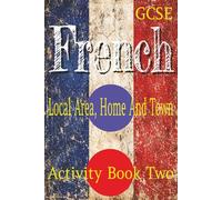 GCSE French: Local Area, Home And Town: Activity Book Two: Word Searches, Bi Lingual Crossword Puzzles, Colouring Pages. Vocabulary Building And Revision Classroom Activities