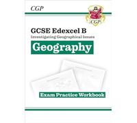 GCSE Geography Edexcel B Exam Practice Workbook (answers sold separately) (CGP GCSE Geography 9-1 Revision)