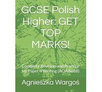 GCSE Polish Higher: GET TOP MARKS!: Complete Revision and Practice for Paper 4 Writing (AQA 8688)