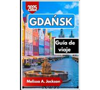 Gdańsk Guía de viaje 2025: Descubriendo las ciudades antiguas, los astilleros históricos y las joyas ocultas de Polonia