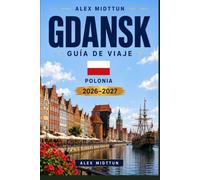 Gdansk Guía de viaje 2026-2027: Descubre el histórico frente al mar, la arquitectura hanseática, el encanto de la costa báltica, la gastronomía local y consejos prácticos para tu escapada a Polonia